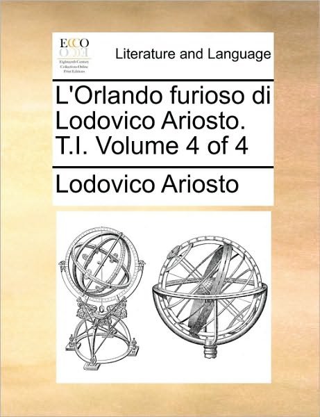 L'orlando Furioso Di Lodovico Ariosto. T.i.  Volume 4 of 4 - Lodovico Ariosto - Bøger - Gale ECCO, Print Editions - 9781170796979 - 10. juni 2010