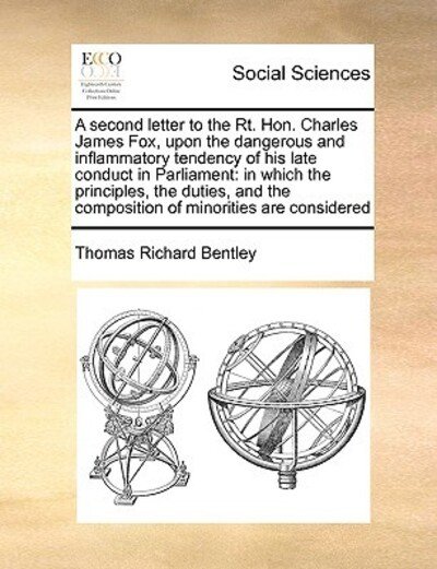 Cover for Thomas Richard Bentley · A Second Letter to the Rt. Hon. Charles James Fox, Upon the Dangerous and Inflammatory Tendency of His Late Conduct in Parliament: in Which the Principl (Paperback Book) (2010)
