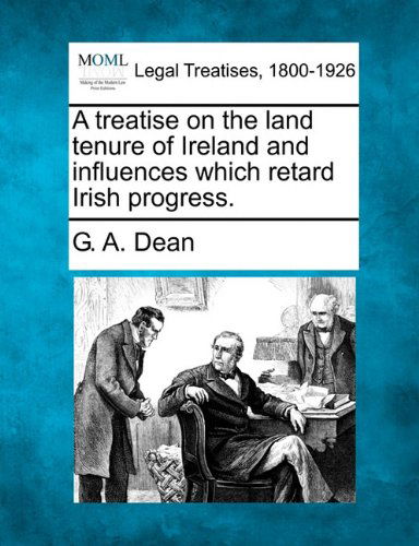 Cover for G. A. Dean · A Treatise on the Land Tenure of Ireland and Influences Which Retard Irish Progress. (Paperback Book) (2010)