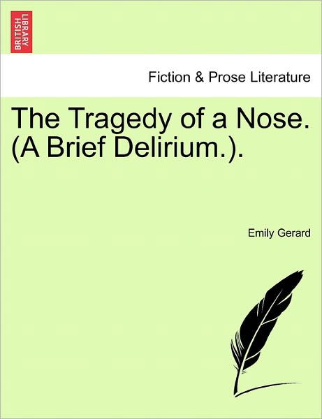 Cover for Emily Gerard · The Tragedy of a Nose. (A Brief Delirium.. (Taschenbuch) (2011)