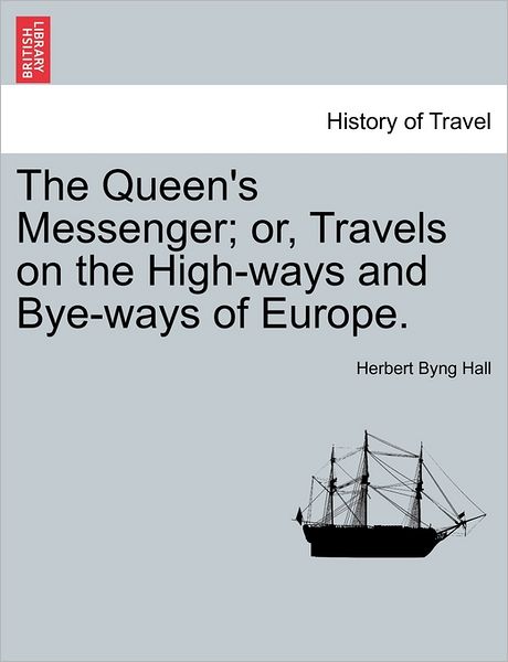 Cover for Herbert Byng Hall · The Queen's Messenger; Or, Travels on the High-ways and Bye-ways of Europe. (Paperback Book) (2011)