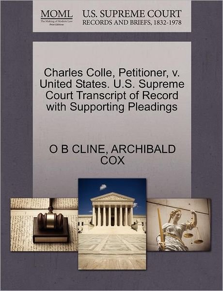 Charles Colle, Petitioner, V. United States. U.s. Supreme Court Transcript of Record with Supporting Pleadings - O B Cline - Bøker - Gale Ecco, U.S. Supreme Court Records - 9781270463979 - 28. oktober 2011