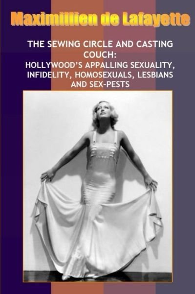 Cover for Maximillien De Lafayette · New:Sewing Circle and Casting Couch:Hollywood's Appalling Sexuality, Homosexuals, Lesbians and Sex-Pests (Taschenbuch) (2013)