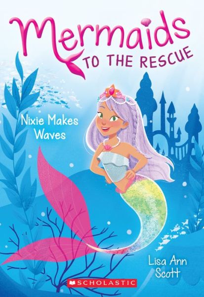 Cover for Lisa Ann Scott · Nixie Makes Waves (Mermaids to the Rescue #1) - Mermaids to the Rescue (Paperback Book) (2019)