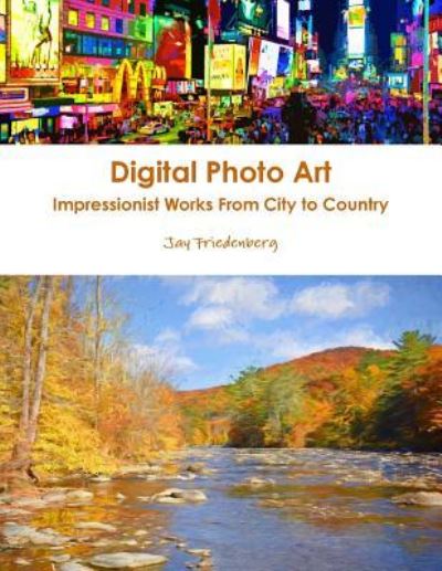 Cover for Jay Friedenberg · Digital Photo Art. Impressionist Works from City to Country (Taschenbuch) (2017)