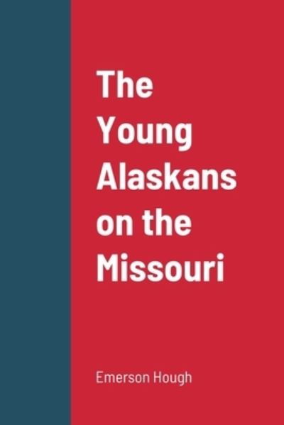 Young Alaskans on the Missouri - Emerson Hough - Książki - Lulu Press, Inc. - 9781387664979 - 24 sierpnia 2022