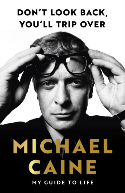 Cover for Michael Caine · Don't Look Back, You'll Trip Over: My Guide to Life (Hardcover bog) (2024)