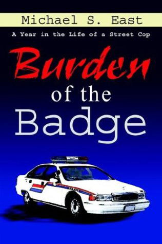 Cover for Michael East · Burden of the Badge: a Year in the Life of a Street Cop (Paperback Book) (2003)