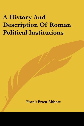 A History and Description of Roman Political Institutions - Frank Frost Abbott - Książki - Kessinger Publishing, LLC - 9781432638979 - 1 czerwca 2007