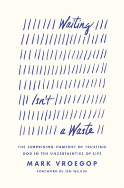 Waiting Isn't a Waste: The Surprising Comfort of Trusting God in the Uncertainties of Life - Mark Vroegop - Books - Crossway Books - 9781433590979 - June 25, 2024