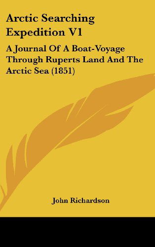 Cover for John Richardson · Arctic Searching Expedition V1: a Journal of a Boat-voyage Through Ruperts Land and the Arctic Sea (1851) (Hardcover Book) (2008)