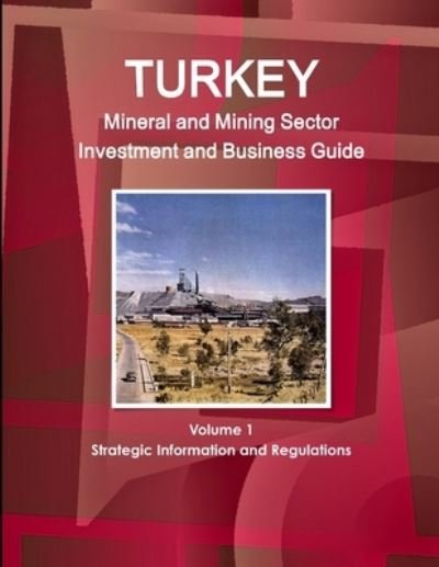 Cover for Inc Ibp · Turkey Mineral and Mining Sector Investment and Business Guide Volume 1 Strategic Information and Regulations (Paperback Book) (2014)