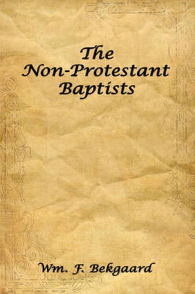 Cover for Wm F Bekgaard · The Non-protestant Baptists (Hardcover bog) (2008)