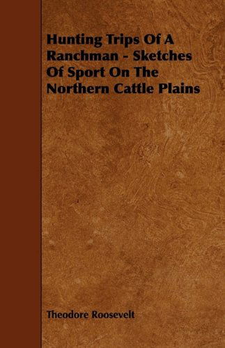 Cover for Theodore Roosevelt · Hunting Trips of a Ranchman - Sketches of Sport on the Northern Cattle Plains (Taschenbuch) (2009)