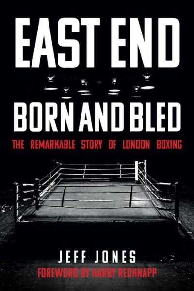 Cover for Jeff Jones · East End Born and Bled: The Remarkable Story of London Boxing (Paperback Book) (2020)
