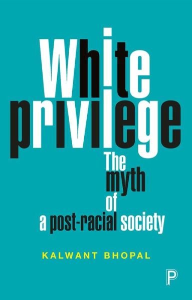 Cover for Bhopal, Kalwant (University of Birmingham) · White Privilege: The Myth of a Post-Racial Society (Paperback Book) (2018)