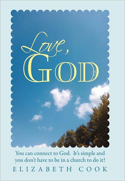 Love, God: Real Experiences with God, Jesus, the Virgin Mary and the Holy Spirit - Elizabeth Cook - Bøker - Balboa Press - 9781452540979 - 31. oktober 2011