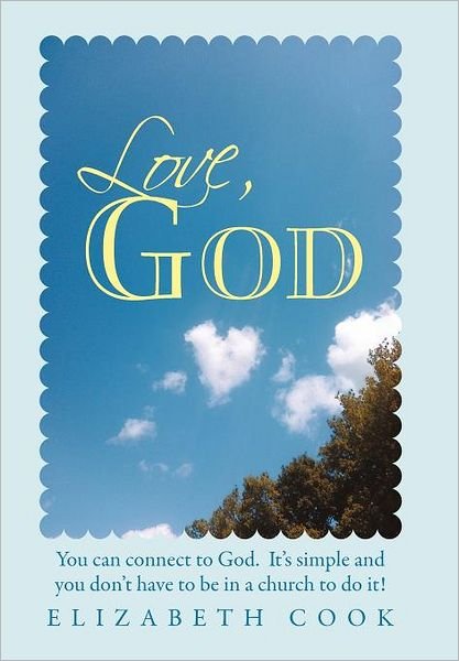 Love, God: Real Experiences with God, Jesus, the Virgin Mary and the Holy Spirit - Elizabeth Cook - Kirjat - Balboa Press - 9781452540979 - maanantai 31. lokakuuta 2011