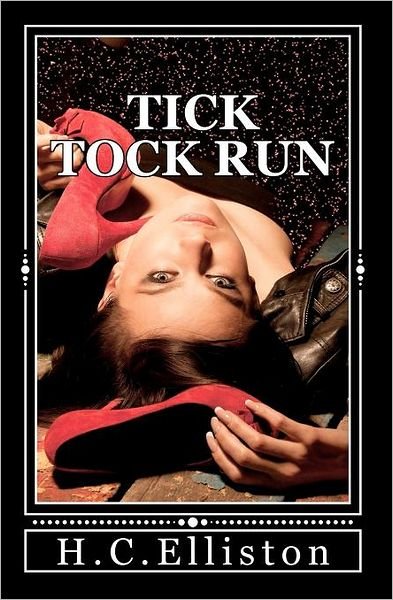 Cover for H C Elliston · Tick Tock Run: Someone's Coming for Me... That Someone Wants Me Dead. (Taschenbuch) (2011)