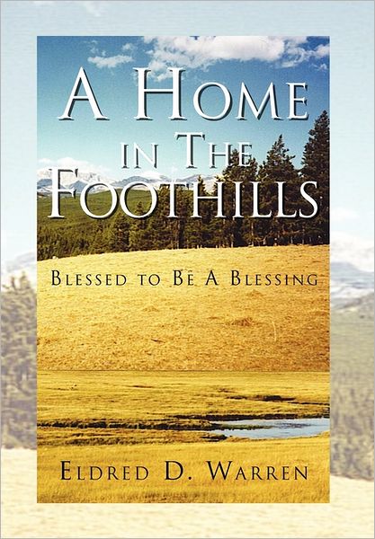 Cover for Eldred D Warren · A Home in the Foothills: Blessed to Be a Blessing (Hardcover Book) (2011)