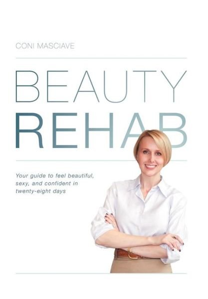 Cover for Coni Masciave · Beauty Rehab: Your Guide to Feel Beautiful, Sexy, and Confident in Twenty-eight Days (Hardcover Book) (2011)