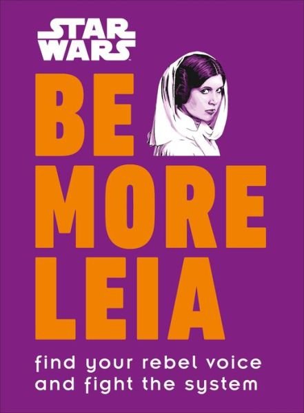 Cover for Christian Blauvelt · Star Wars Be More Leia: Find Your Rebel Voice And Fight The System - Be More (Hardcover bog) (2019)