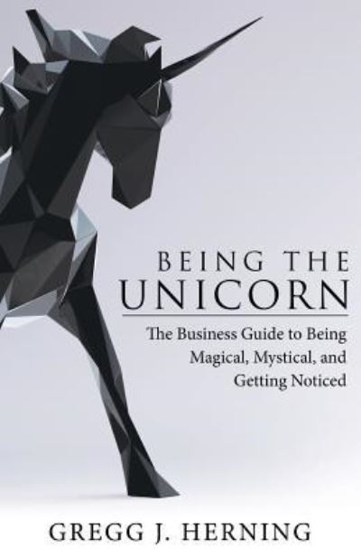 Cover for Gregg J Herning · Being the Unicorn (Paperback Book) (2018)