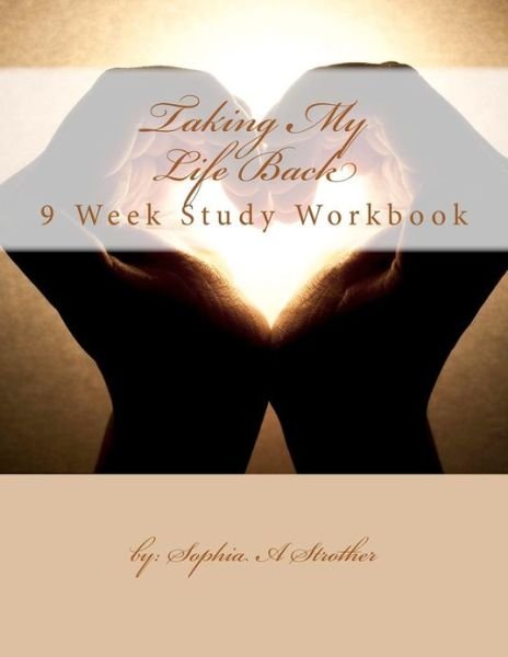 Cover for Mba Lcca Sophia a Strother · Taking My Life Back: 9 Week Study Workbook (Paperback Book) (2012)