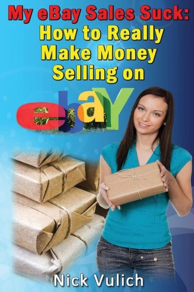 Cover for Nick Vulich · My Ebay Sales Suck!: How to Really Make Money Selling on Ebay (Paperback Book) (2013)