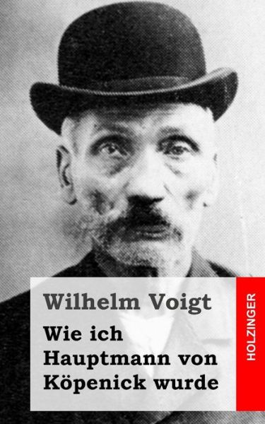 Cover for Wilhelm Voigt · Wie Ich Hauptmann Von Kopenick Wurde (Paperback Book) (2013)