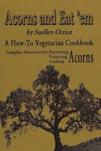 Cover for Suellen Ocean · Acorns and Eat'em: a How-to Vegetarian Acorn Cookbook (Pocketbok) (2013)