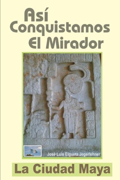 Cover for Lic Jose L Elgueta J · Asi Conquistamos El Mirador: La Ciudad Maya (Taschenbuch) (2013)