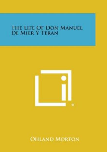 The Life of Don Manuel De Mier Y Teran - Ohland Morton - Boeken - Literary Licensing, LLC - 9781494034979 - 27 oktober 2013