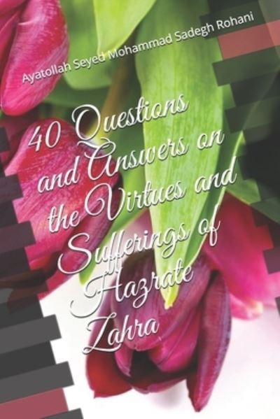 Cover for Ayatollah Seyed Mohammad Sadegh Rohani · 40 Questions and Answers on the Virtues and Sufferings of Hazrate Zahra (Paperback Book) (2014)