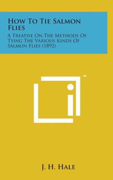 Cover for J H Hale · How to Tie Salmon Flies: a Treatise on the Methods of Tying the Various Kinds of Salmon Flies (1892) (Hardcover Book) (2014)