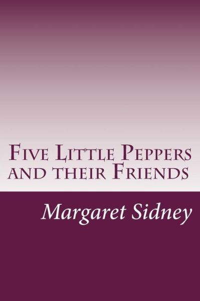 Cover for Margaret Sidney · Five Little Peppers and Their Friends (Paperback Book) (2014)