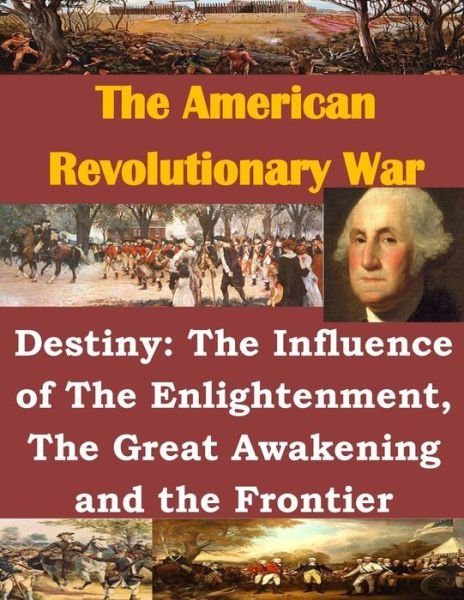 Cover for Usmc Command and Staff College · Destiny: the Influence of the Enlightenment, the Great Awakening and the Frontier (The American Revolutionary War) (Paperback Book) (2014)
