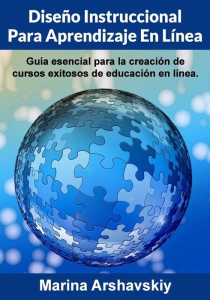 Cover for Marina Arshavskiy · Diseno Instruccional Para Aprendizaje en Linea: Guia Esencial Para La Creacion De Cursos Exitosos De Educacion en Linea. (Paperback Book) (2014)