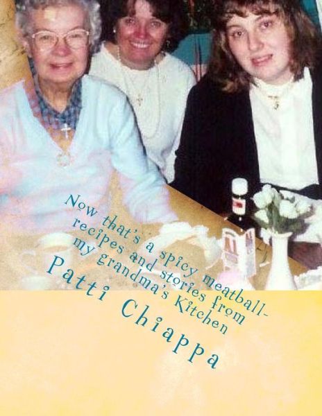 Cover for Patti Chiappa · Now That's a Spicy Meatball- Recipes and Stories from My Grandma's Kitchen (Paperback Book) (2014)