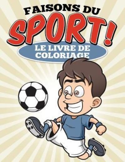 Faisons Du Sport ! Le Livre De Coloriage - Uncle G - Bøger - Createspace - 9781514259979 - 6. juni 2015
