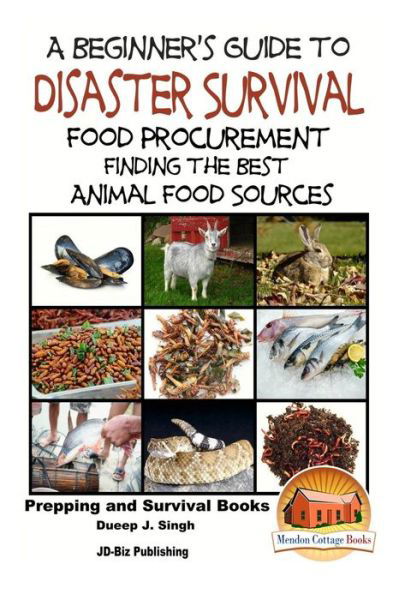 A Beginner's Guide to Disaster Survival : Food Procurement - Finding the Best Animal Food Sources - Dueep Jyot Singh - Books - Createspace Independent Publishing Platf - 9781518769979 - October 25, 2015