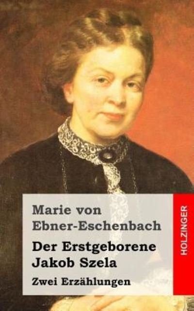 Cover for Marie Von Ebner-Eschenbach · Der Erstgeborene / Jakob Szela (Paperback Bog) (2015)