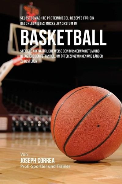 Cover for Correa (Zertifizierter Sport-Ernahrungsb · Selbstgemachte Proteinriegel-Rezepte fur ein beschleunigtes Muskelwachstum im Basketball (Taschenbuch) (2015)