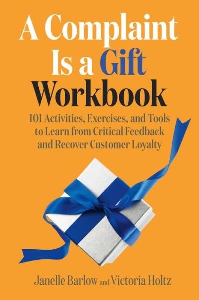 Cover for Janelle Barlow · A Complaint Is a Gift Workbook: 101 Activities, Exercises, and Tools to Learn from Critical Feedback and Recover Customer Loyalty (Paperback Book) (2022)