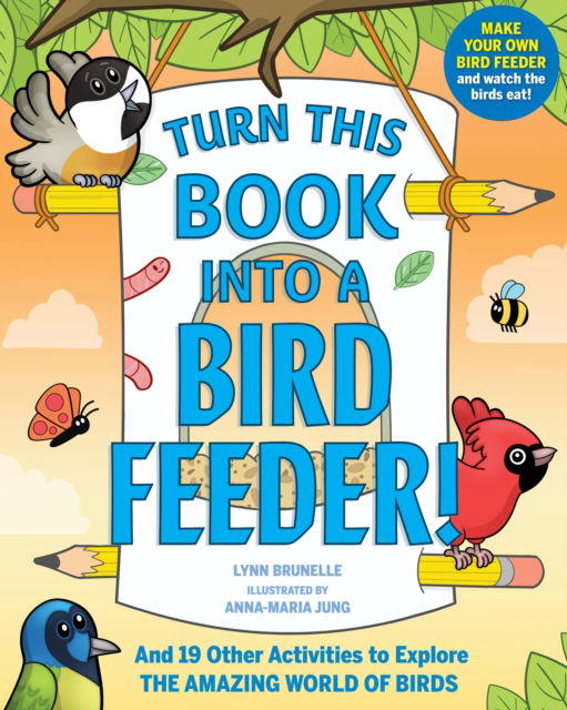 Cover for Lynn Brunelle · Turn This Book Into a Bird Feeder!: And 19 Other Activities to Explore the Amazing World of Birds (Paperback Book) (2025)