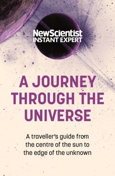 Cover for New Scientist · A Journey Through The Universe: A traveler's guide from the centre of the sun to the edge of the unknown - New Scientist Instant Expert (Pocketbok) (2022)