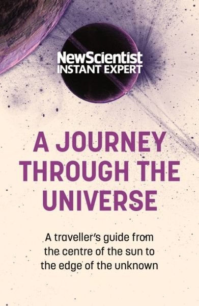 Cover for New Scientist · A Journey Through The Universe: A traveler's guide from the centre of the sun to the edge of the unknown - New Scientist Instant Expert (Paperback Bog) (2022)
