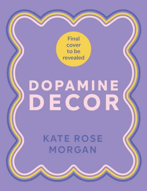 Cover for Kate Rose Morgan · Dopamine Decor: Style Your Home With Colour, Joy and Fun (Hardcover Book) (2025)