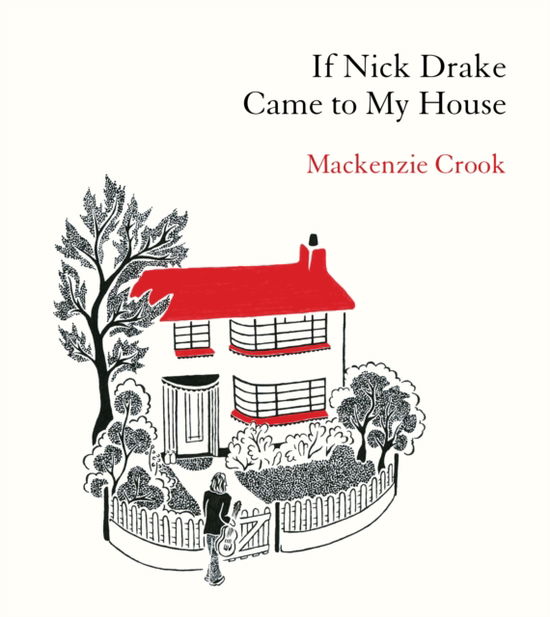 Mackenzie Crook · If Nick Drake Came to My House (Inbunden Bok) (2024)