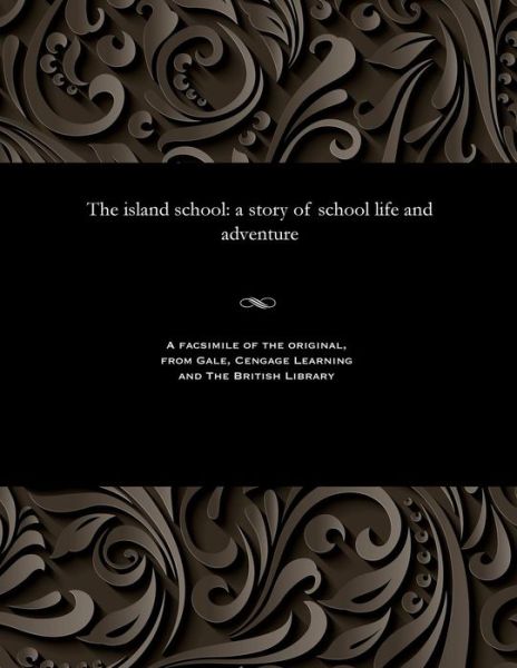 The Island School - E Harcourt (edwin Harcourt) Burrage - Bücher - Gale and the British Library - 9781535812979 - 